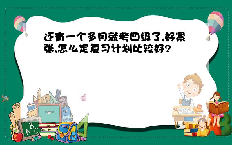 还有一个多月就考四级了,好紧张,怎么定复习计划比较好?