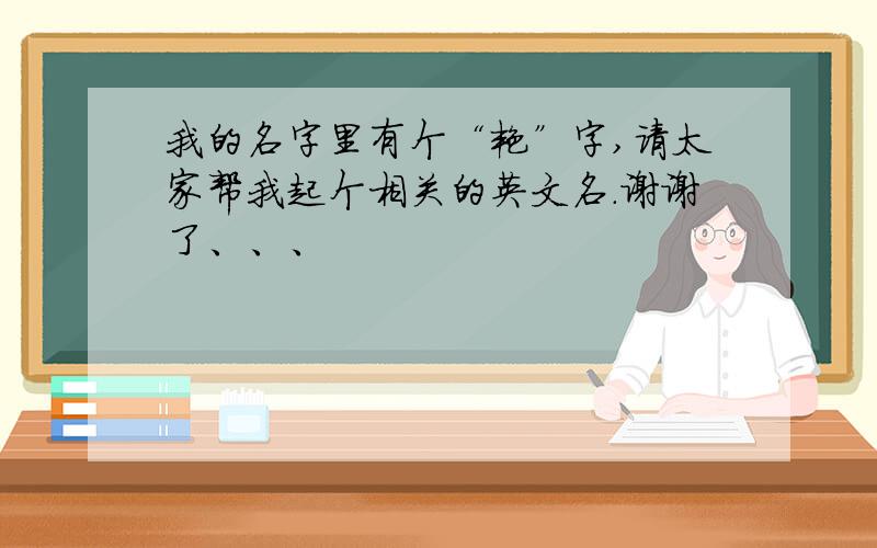 我的名字里有个“艳”字,请太家帮我起个相关的英文名.谢谢了、、、