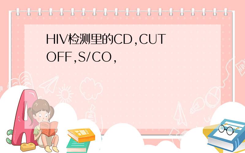 HIV检测里的CD,CUT OFF,S/CO,