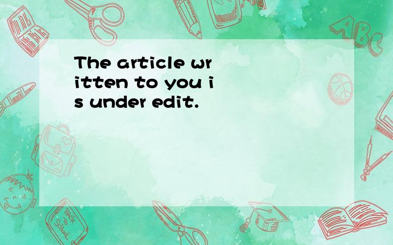 The article written to you is under edit.