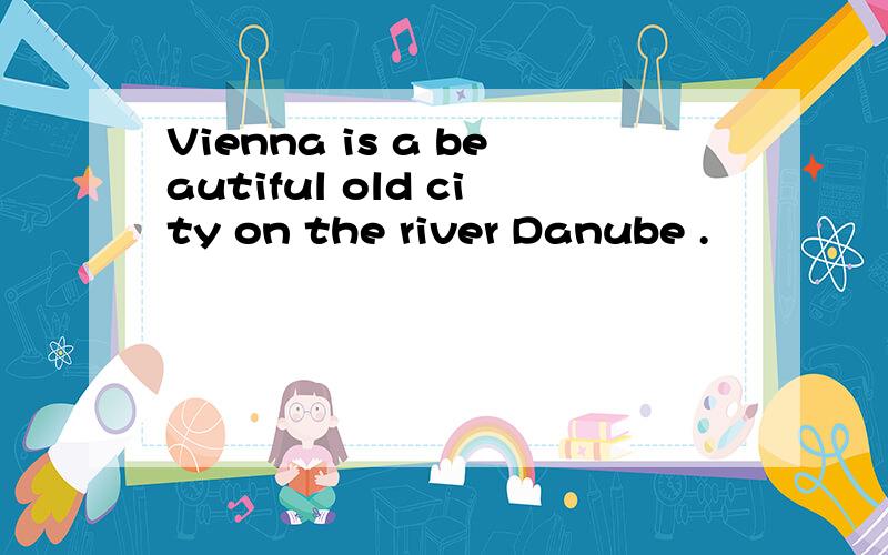 Vienna is a beautiful old city on the river Danube .