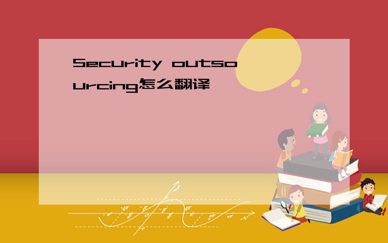 Security outsourcing怎么翻译