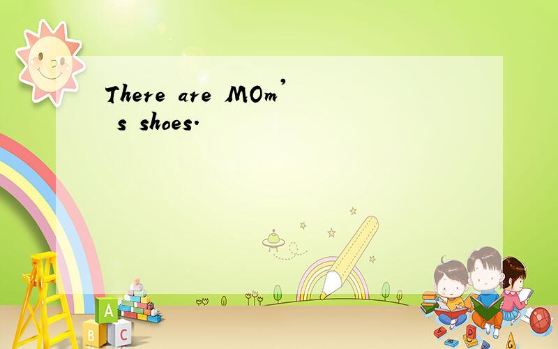 There are MOm' s shoes.