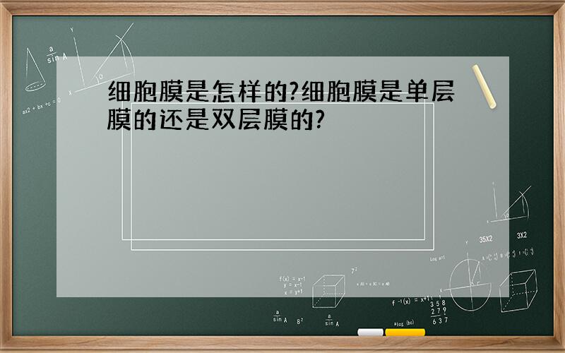 细胞膜是怎样的?细胞膜是单层膜的还是双层膜的?