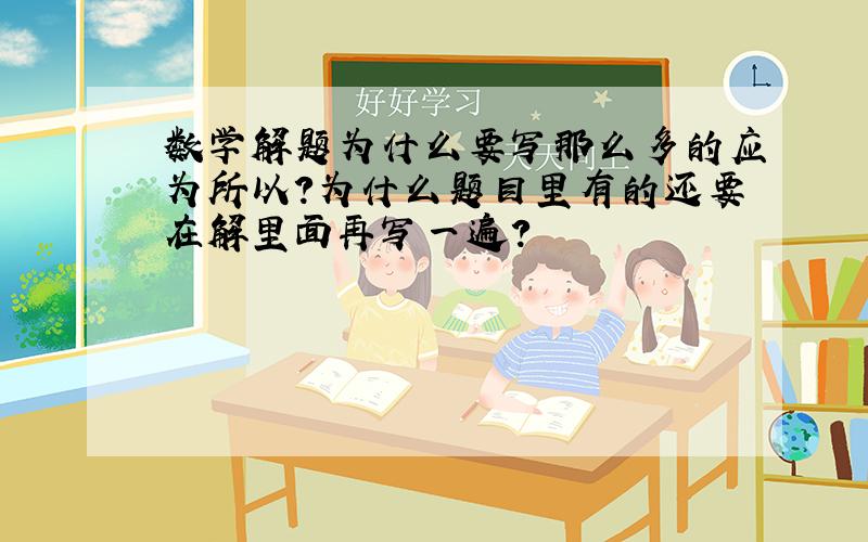 数学解题为什么要写那么多的应为所以?为什么题目里有的还要在解里面再写一遍?