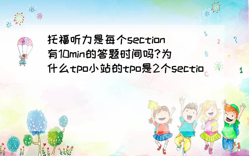 托福听力是每个section有10min的答题时间吗?为什么tpo小站的tpo是2个sectio