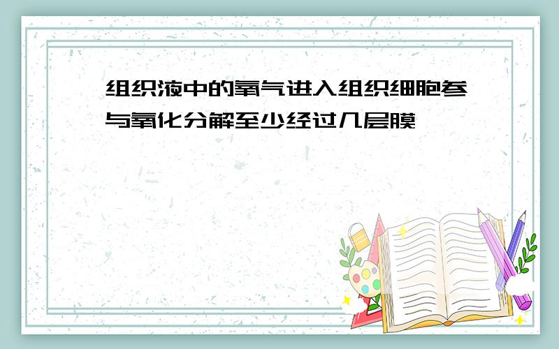 组织液中的氧气进入组织细胞参与氧化分解至少经过几层膜