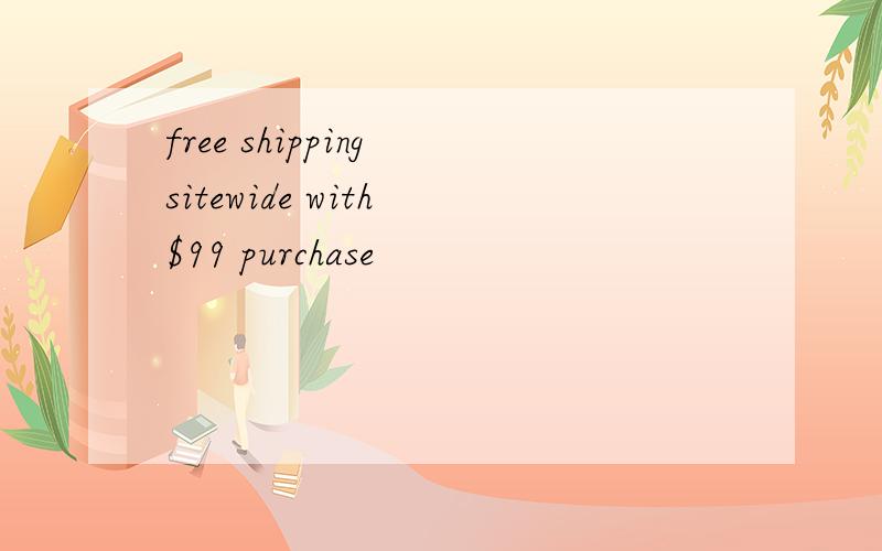 free shipping sitewide with $99 purchase