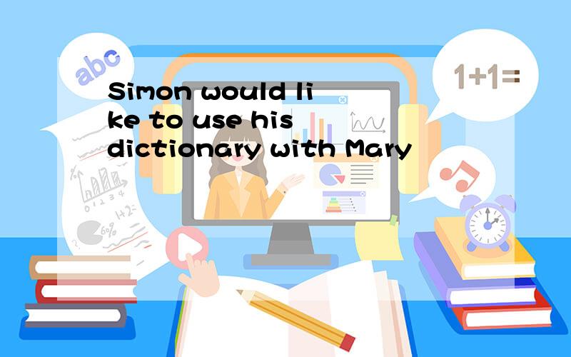 Simon would like to use his dictionary with Mary