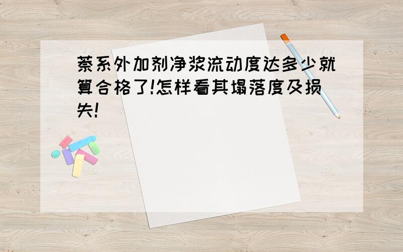 萘系外加剂净浆流动度达多少就算合格了!怎样看其塌落度及损失!