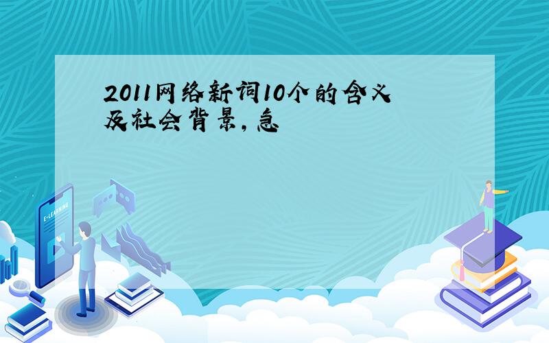 2011网络新词10个的含义及社会背景,急