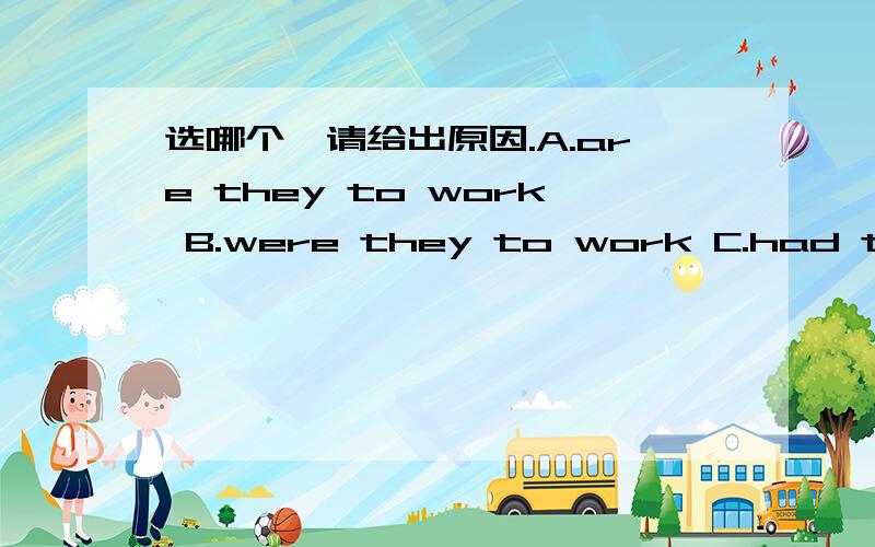 选哪个,请给出原因.A.are they to work B.were they to work C.had they