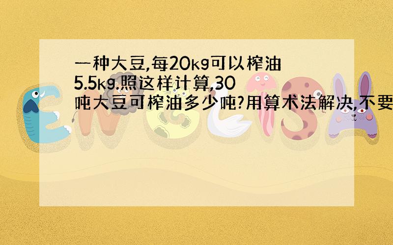 一种大豆,每20kg可以榨油5.5kg.照这样计算,30吨大豆可榨油多少吨?用算术法解决,不要用方程.