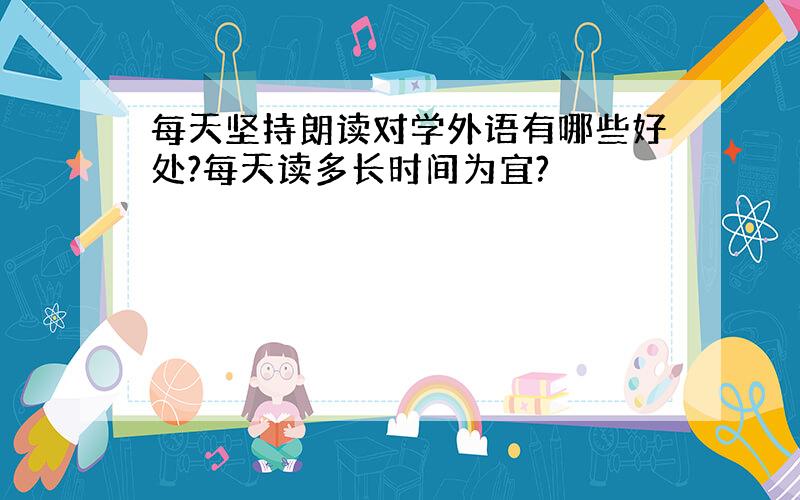 每天坚持朗读对学外语有哪些好处?每天读多长时间为宜?