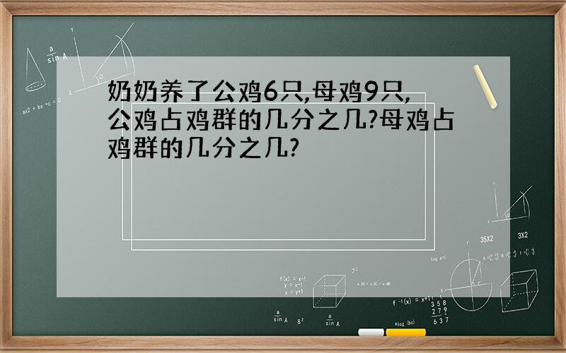 奶奶养了公鸡6只,母鸡9只,公鸡占鸡群的几分之几?母鸡占鸡群的几分之几?