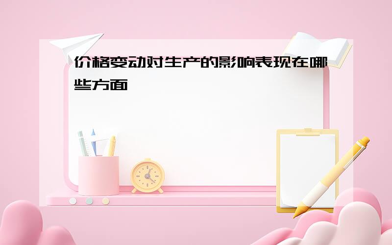 价格变动对生产的影响表现在哪些方面