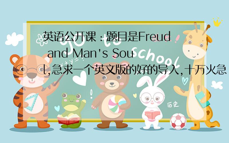 英语公开课：题目是Freud and Man's Soul,急求一个英文版的好的导入,十万火急!