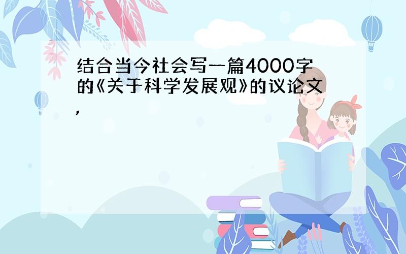 结合当今社会写一篇4000字的《关于科学发展观》的议论文,