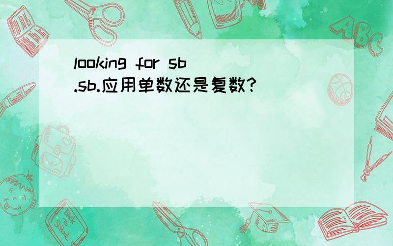 looking for sb.sb.应用单数还是复数?