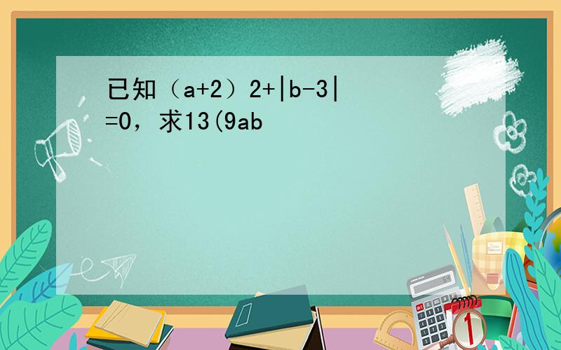 已知（a+2）2+|b-3|=0，求13(9ab