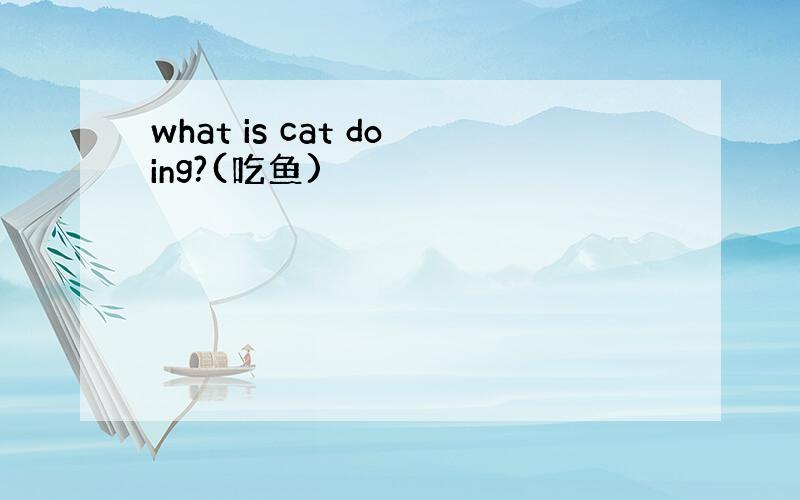 what is cat doing?(吃鱼)