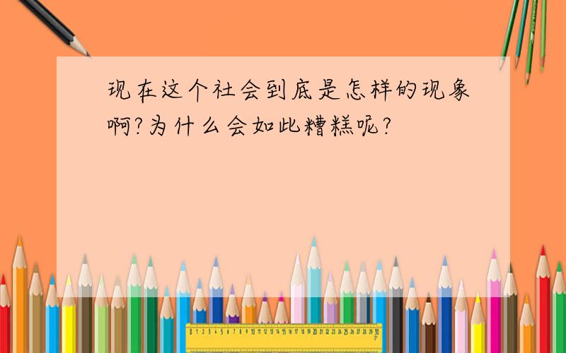 现在这个社会到底是怎样的现象啊?为什么会如此糟糕呢?