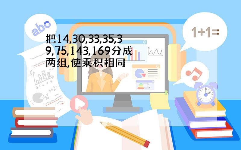 把14,30,33,35,39,75,143,169分成两组,使乘积相同