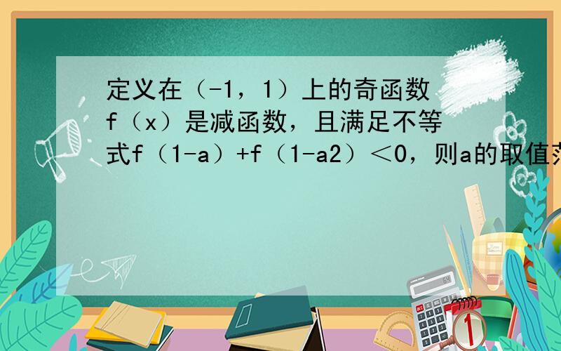 定义在（-1，1）上的奇函数f（x）是减函数，且满足不等式f（1-a）+f（1-a2）＜0，则a的取值范围______．