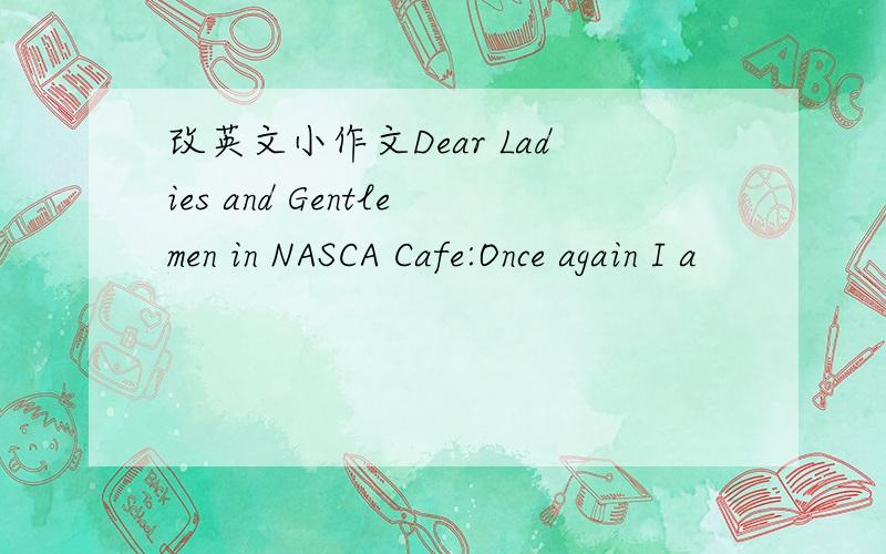 改英文小作文Dear Ladies and Gentlemen in NASCA Cafe:Once again I a