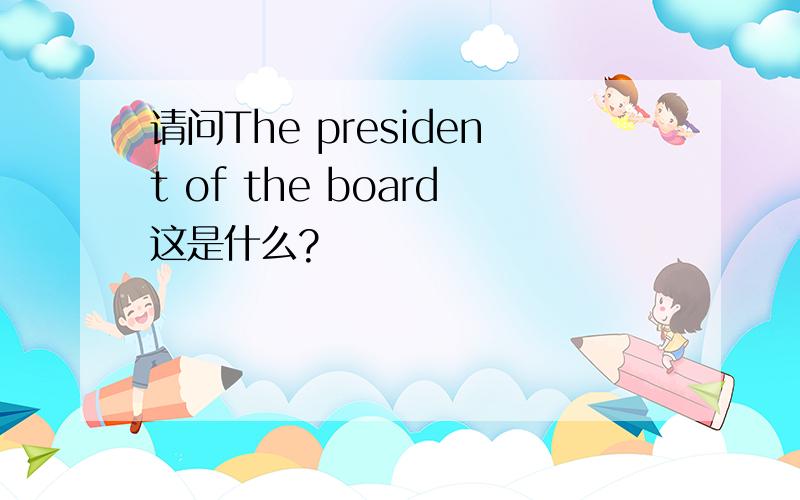 请问The president of the board这是什么?