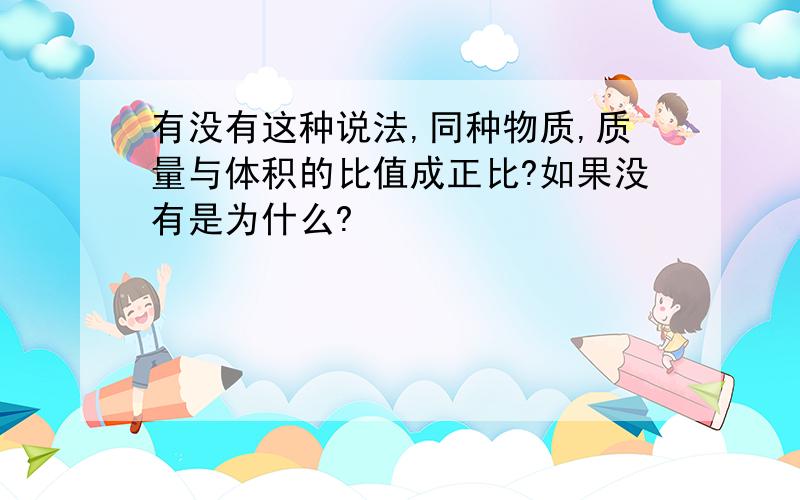 有没有这种说法,同种物质,质量与体积的比值成正比?如果没有是为什么?