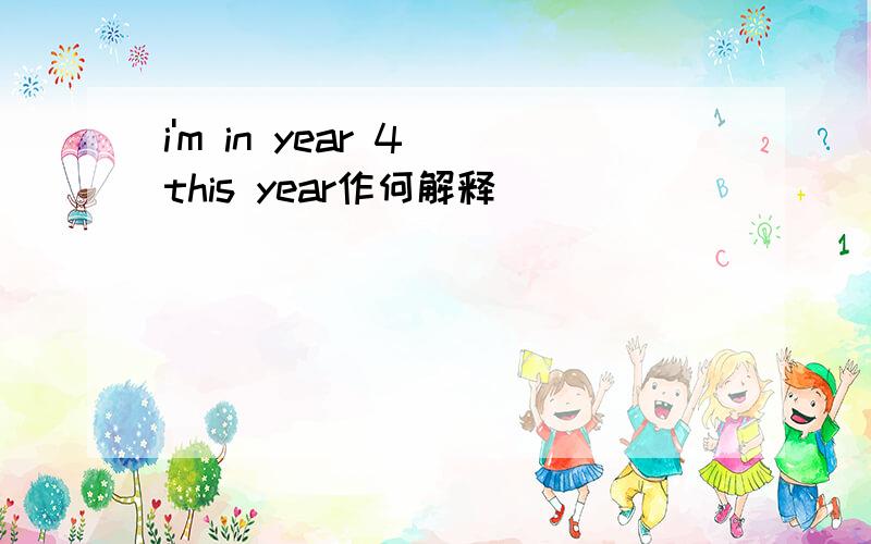 i'm in year 4 this year作何解释