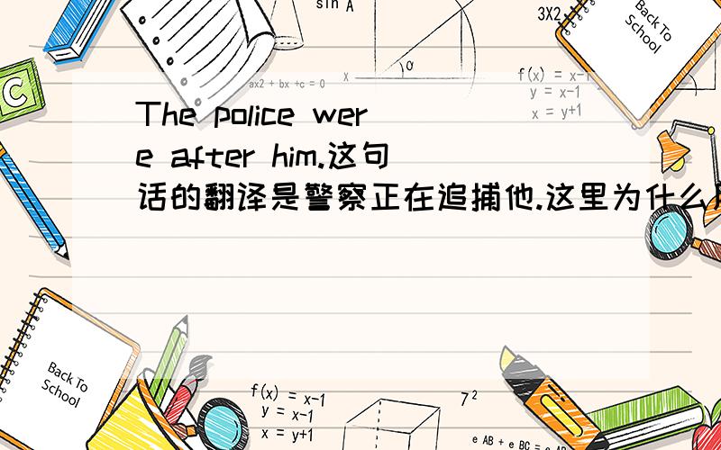 The police were after him.这句话的翻译是警察正在追捕他.这里为什么用are 的过去式were?