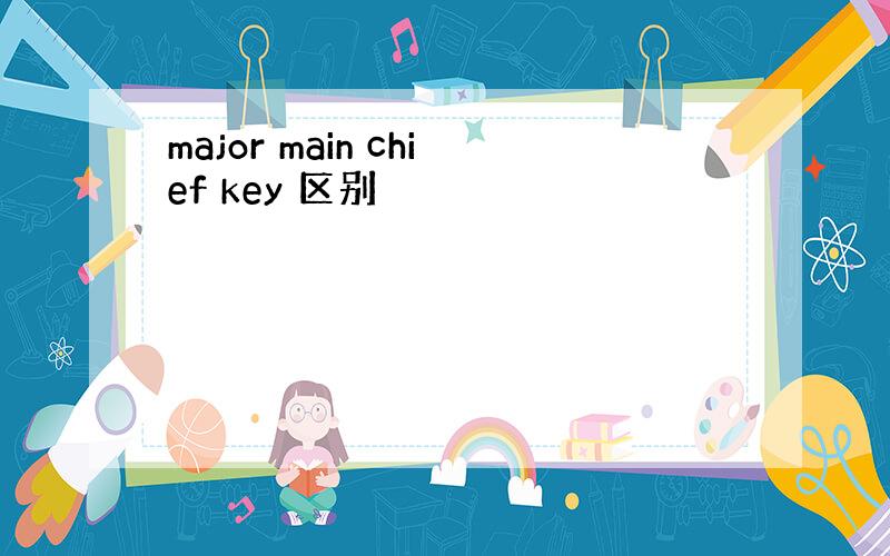 major main chief key 区别