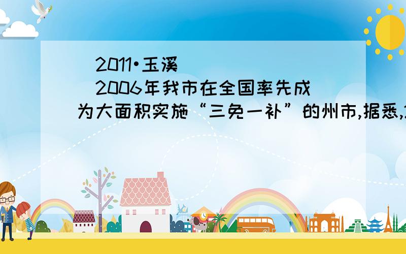 （2011•玉溪）2006年我市在全国率先成为大面积实施“三免一补”的州市,据悉,2010年我市筹措农村义务