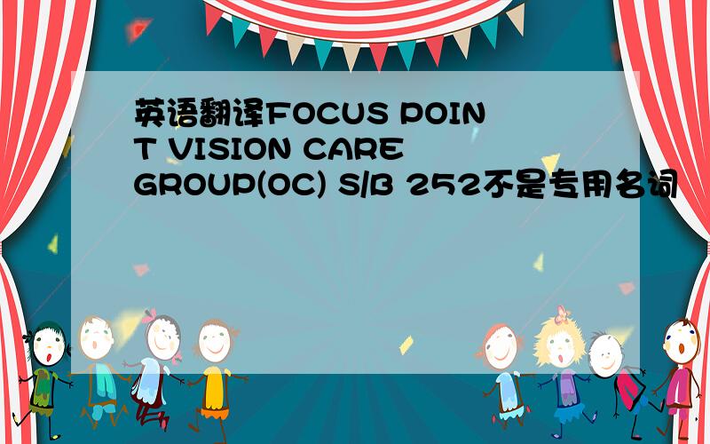 英语翻译FOCUS POINT VISION CARE GROUP(OC) S/B 252不是专用名词