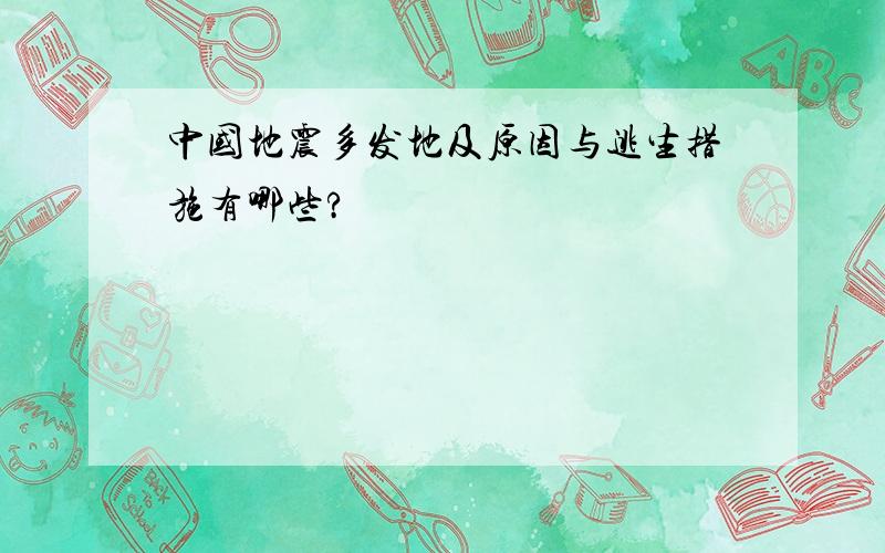 中国地震多发地及原因与逃生措施有哪些?