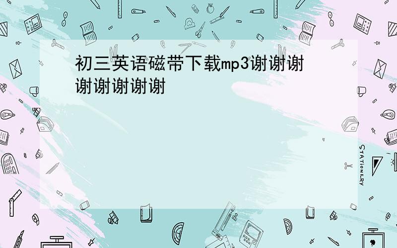 初三英语磁带下载mp3谢谢谢谢谢谢谢谢