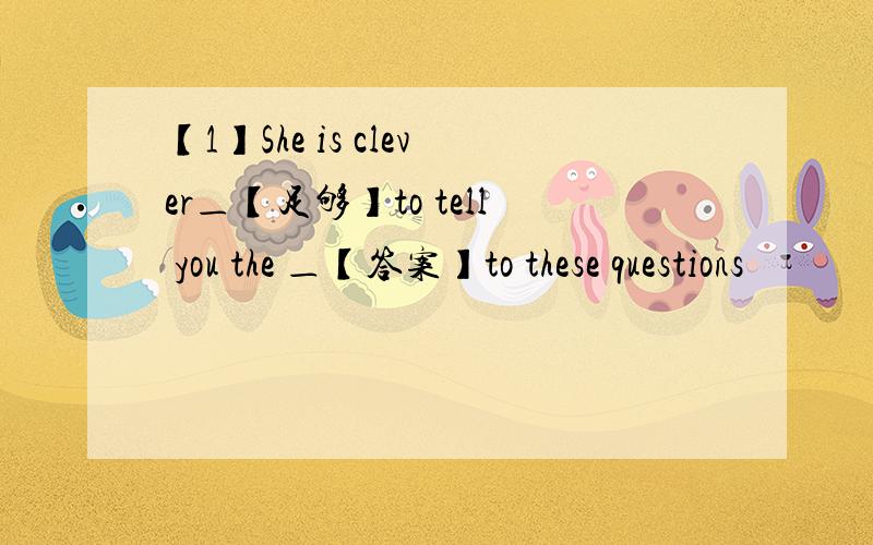 【1】She is clever＿【足够】to tell you the ＿【答案】to these questions