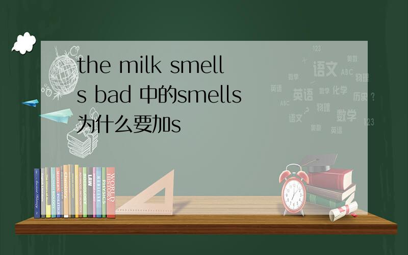 the milk smells bad 中的smells为什么要加s