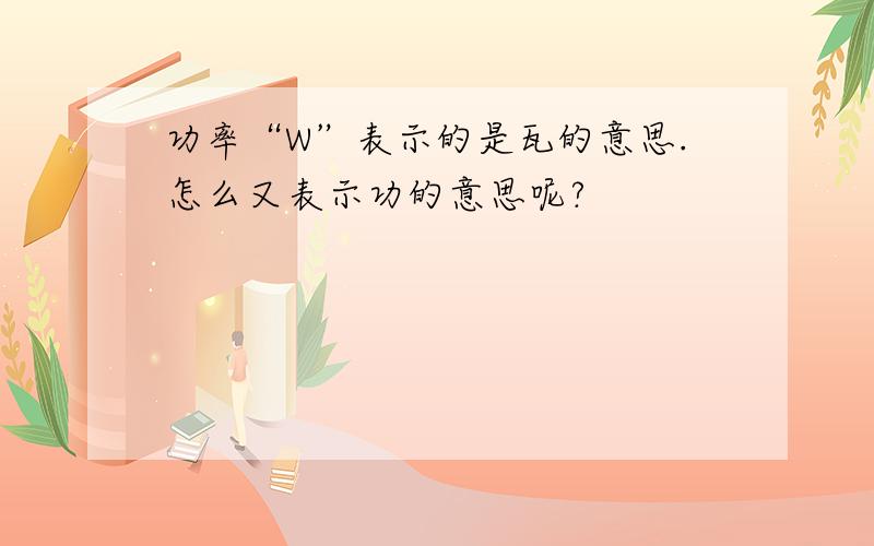 功率“W”表示的是瓦的意思.怎么又表示功的意思呢?