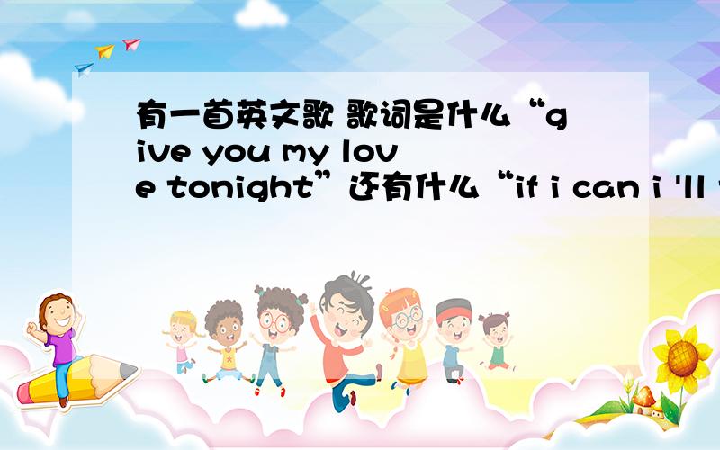 有一首英文歌 歌词是什么“give you my love tonight”还有什么“if i can i 'll ta