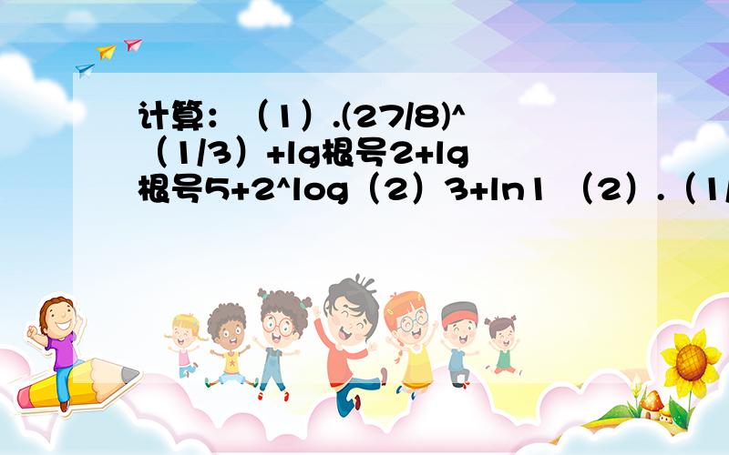 计算：（1）.(27/8)^（1/3）+lg根号2+lg根号5+2^log（2）3+ln1 （2）.（1/2）^-1+l