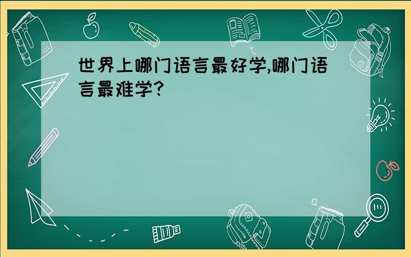 世界上哪门语言最好学,哪门语言最难学?