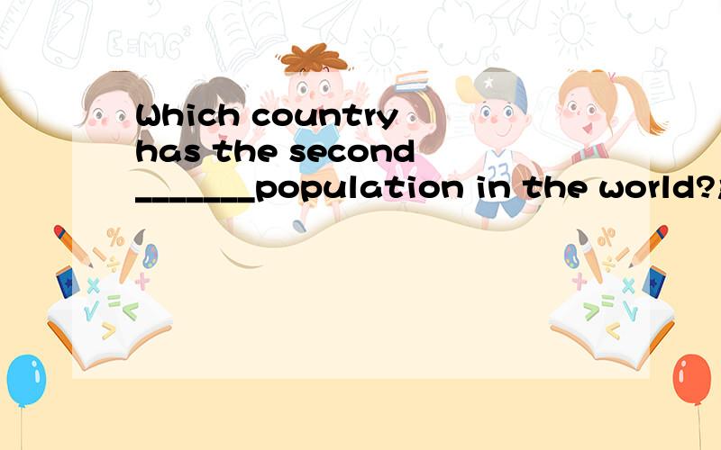 Which country has the second_______population in the world?急