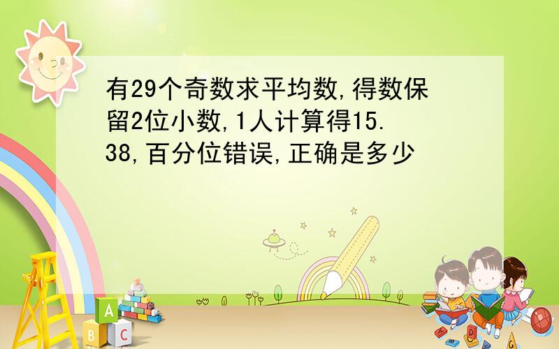 有29个奇数求平均数,得数保留2位小数,1人计算得15.38,百分位错误,正确是多少