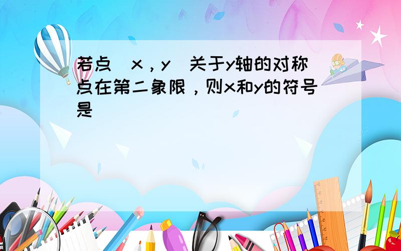 若点（x，y）关于y轴的对称点在第二象限，则x和y的符号是（　　）