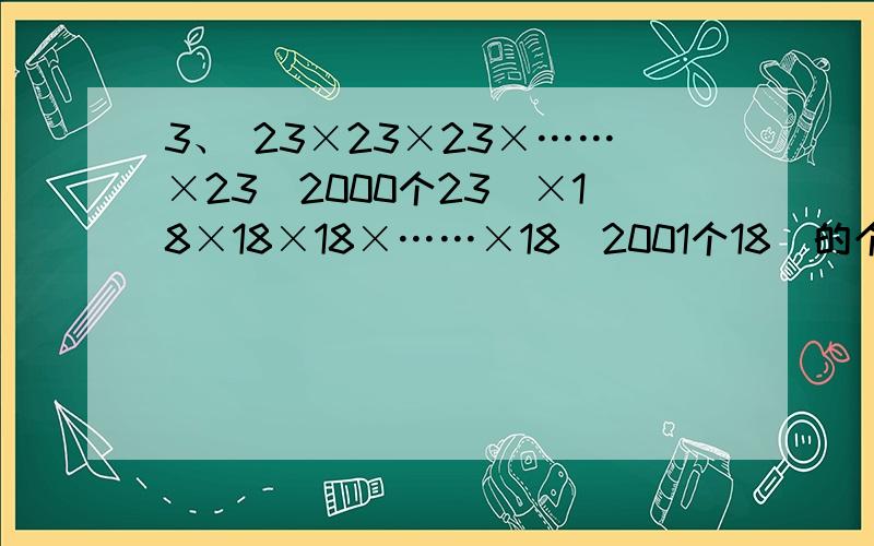 3、 23×23×23×……×23（2000个23）×18×18×18×……×18（2001个18）的个位数字是几?