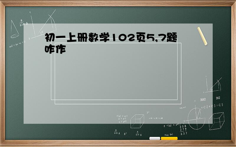 初一上册数学102页5,7题咋作