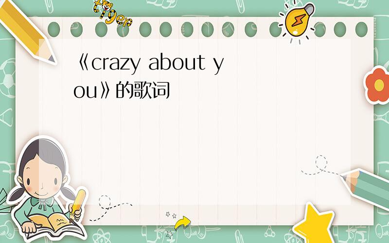 《crazy about you》的歌词